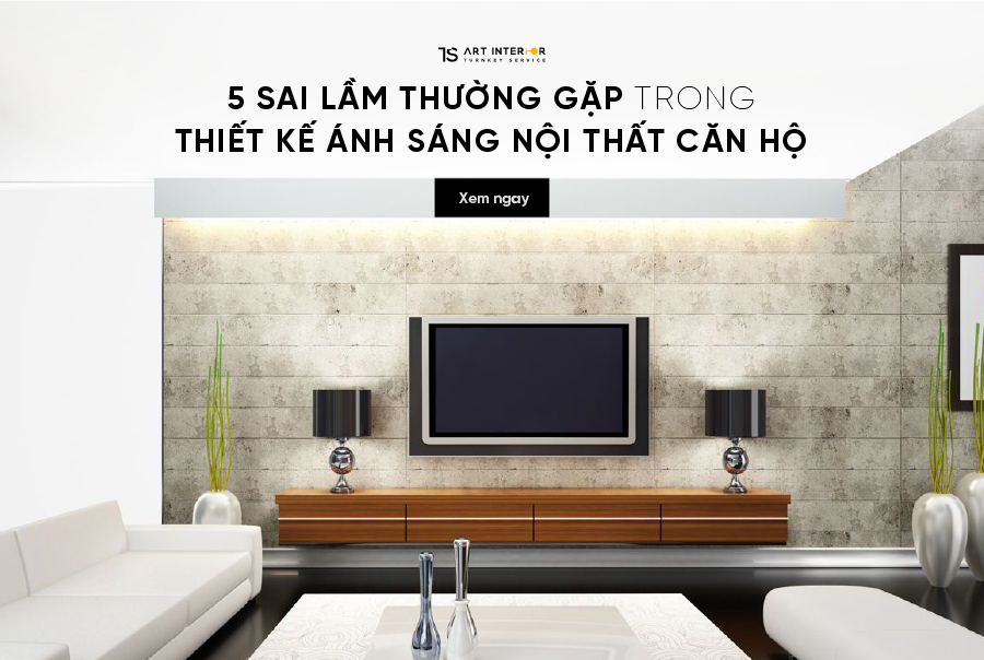 5 SAI LẦM THƯỜNG GẶP TRONG THIẾT KẾ ÁNH SÁNG NỘI THẤT CĂN HỘ